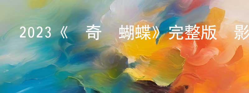 陳佳康發布2023《傳奇與蝴蝶》完整版電影/在線觀看/百度云-美劇天堂